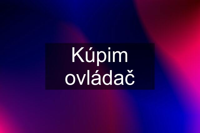 Kúpim ovládač