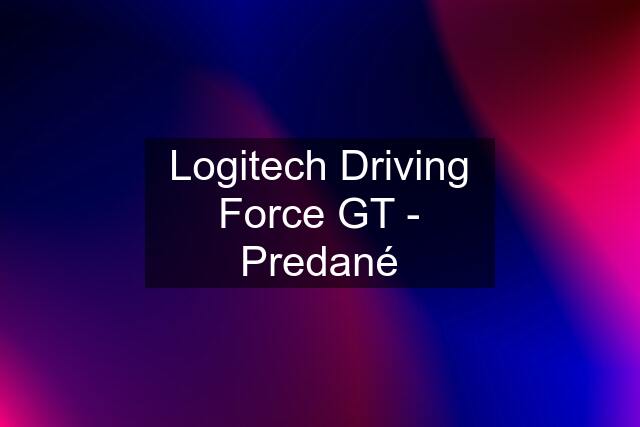 Logitech Driving Force GT - Predané