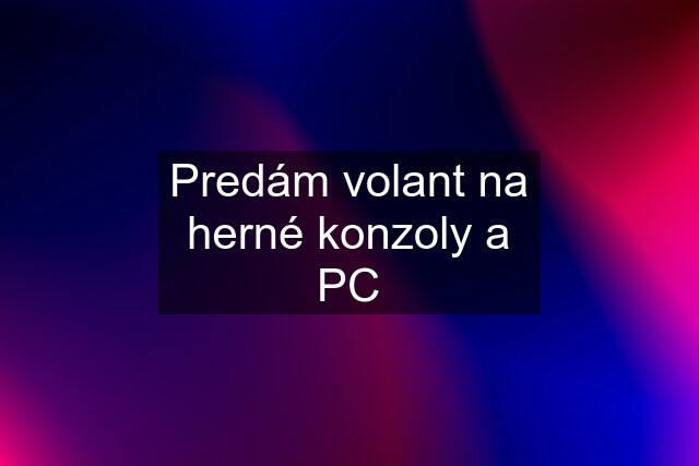 Predám volant na herné konzoly a PC