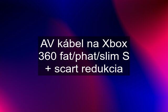 AV kábel na Xbox 360 fat/phat/slim S + scart redukcia