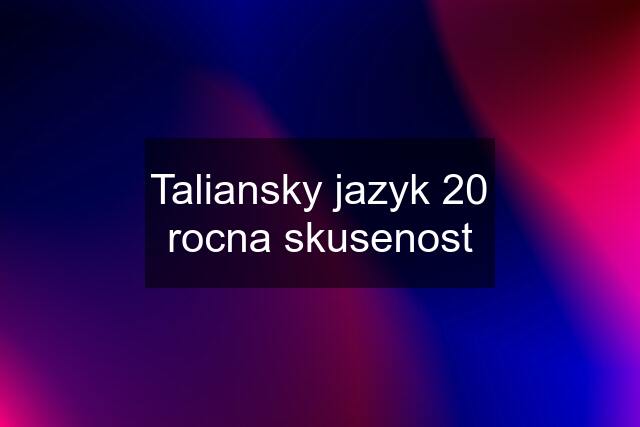 Taliansky jazyk 20 rocna skusenost