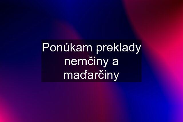 Ponúkam preklady nemčiny a maďarčiny