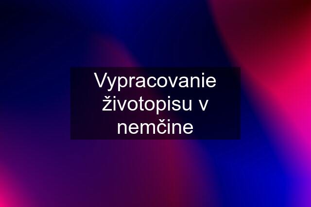 Vypracovanie životopisu v nemčine