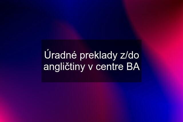 Úradné preklady z/do angličtiny v centre BA