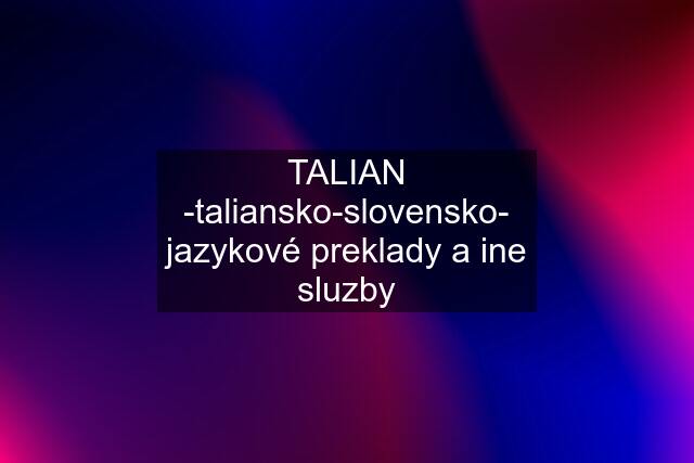 TALIAN -taliansko-slovensko- jazykové preklady a ine sluzby