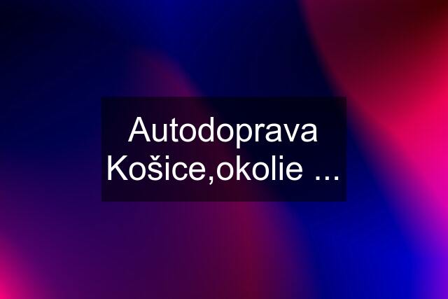 Autodoprava Košice,okolie ...