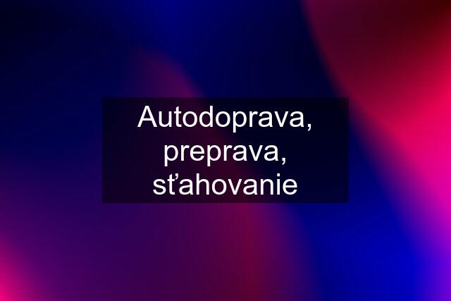 Autodoprava, preprava, sťahovanie