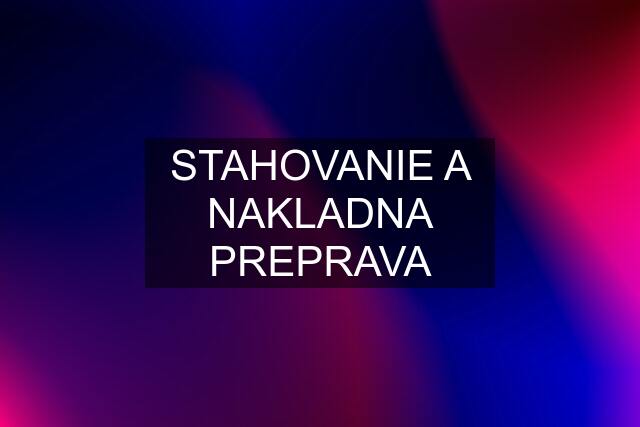 STAHOVANIE A NAKLADNA PREPRAVA