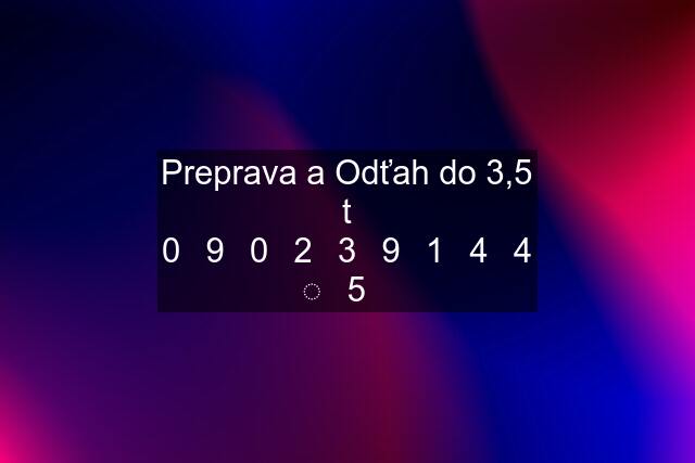 Preprava a Odťah do 3,5 t 0️⃣9️⃣0️⃣2️⃣3️⃣9️⃣1️⃣4️⃣4️⃣5️⃣