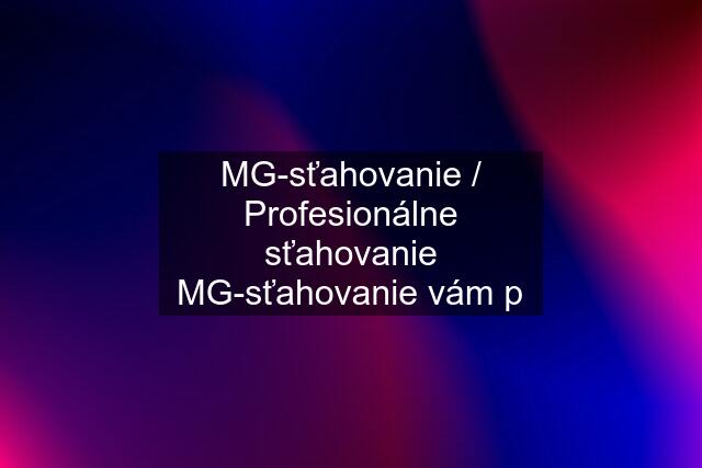 MG-sťahovanie / Profesionálne sťahovanie MG-sťahovanie vám p