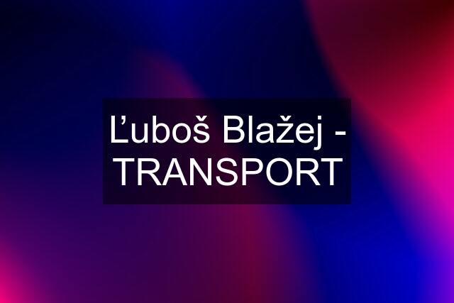 Ľuboš Blažej - TRANSPORT