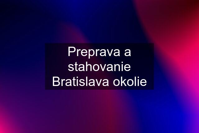 Preprava a stahovanie Bratislava okolie