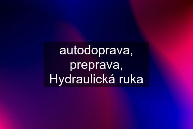 autodoprava, preprava, Hydraulická ruka