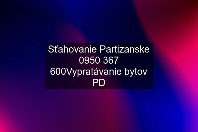 Sťahovanie Partizanske Vypratávanie bytov PD