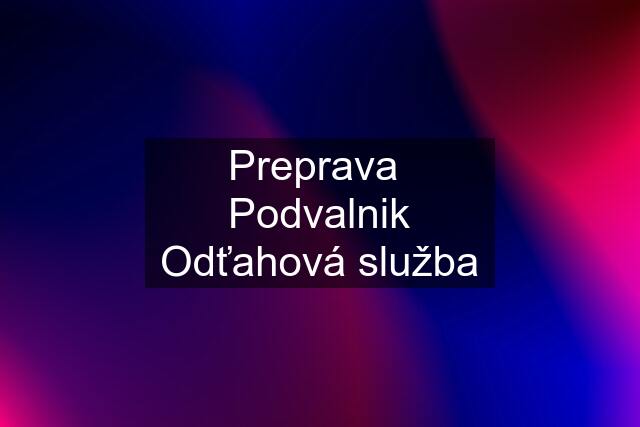 Preprava  Podvalnik Odťahová služba