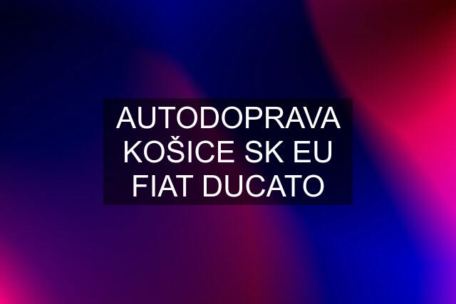 AUTODOPRAVA KOŠICE SK EU FIAT DUCATO