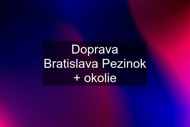 Doprava Bratislava Pezinok + okolie