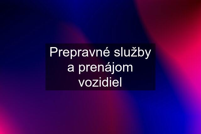 Prepravné služby a prenájom vozidiel