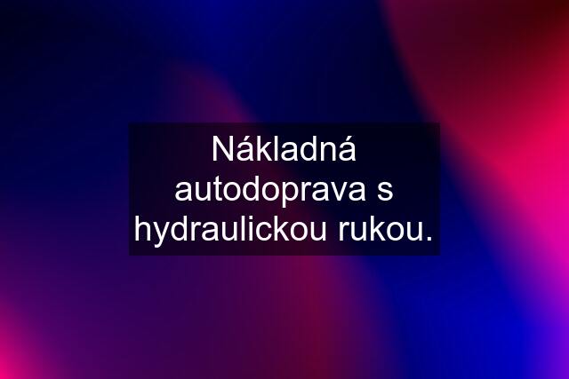 Nákladná autodoprava s hydraulickou rukou.