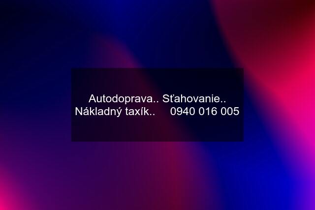 Autodoprava.. Sťahovanie.. Nákladný taxík.. ☎️ 