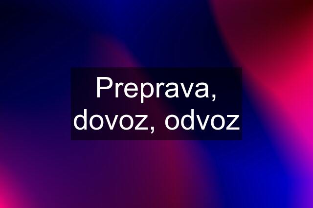 Preprava, dovoz, odvoz