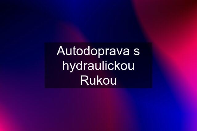 Autodoprava s hydraulickou Rukou