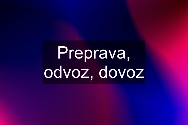 Preprava, odvoz, dovoz