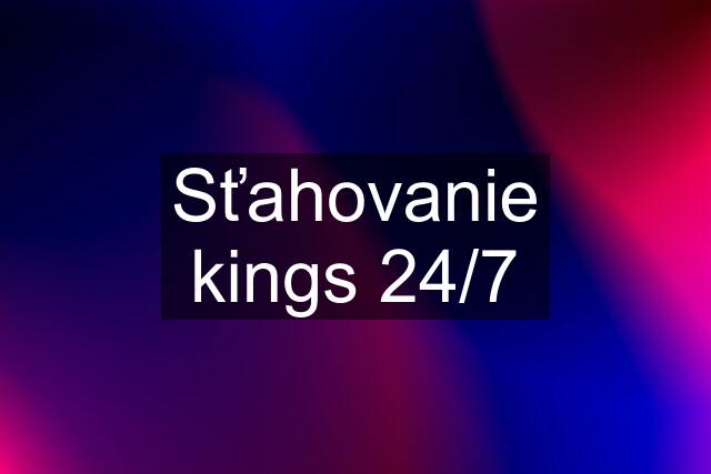 Sťahovanie kings 24/7