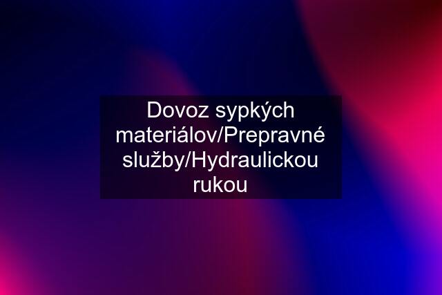 Dovoz sypkých materiálov/Prepravné služby/Hydraulickou rukou