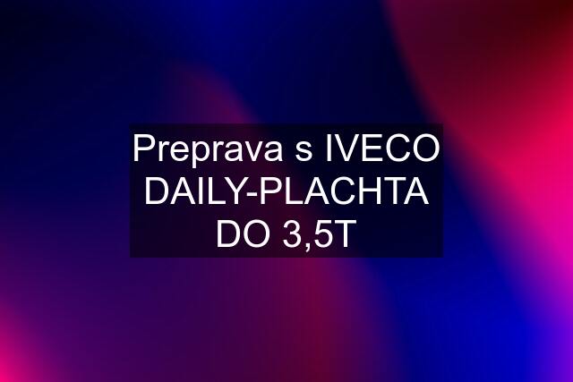 Preprava s IVECO DAILY-PLACHTA DO 3,5T