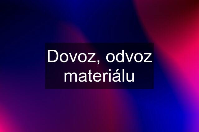 Dovoz, odvoz materiálu