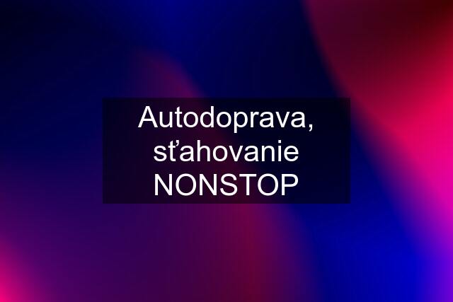 Autodoprava, sťahovanie NONSTOP