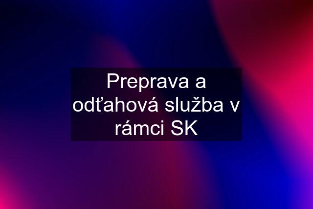 Preprava a odťahová služba v rámci SK