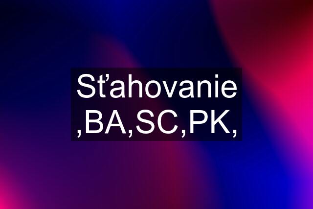 Sťahovanie ,BA,SC,PK,