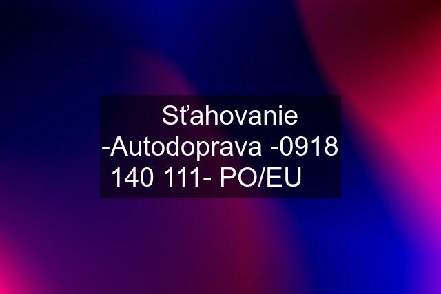 ✅Sťahovanie -Autodoprava -- PO/EU ✅