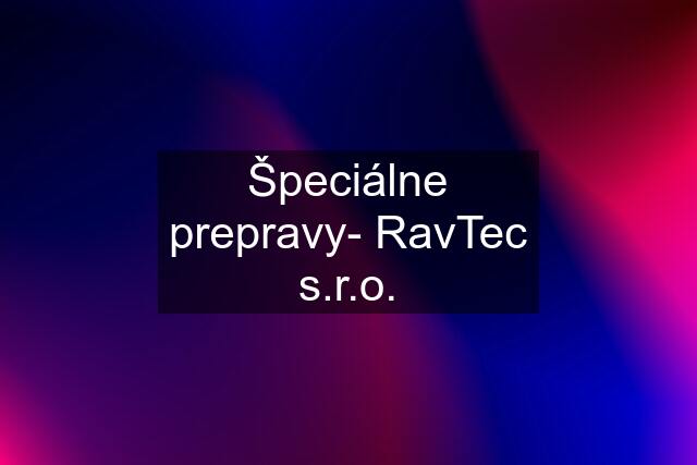 Špeciálne prepravy- RavTec s.r.o.