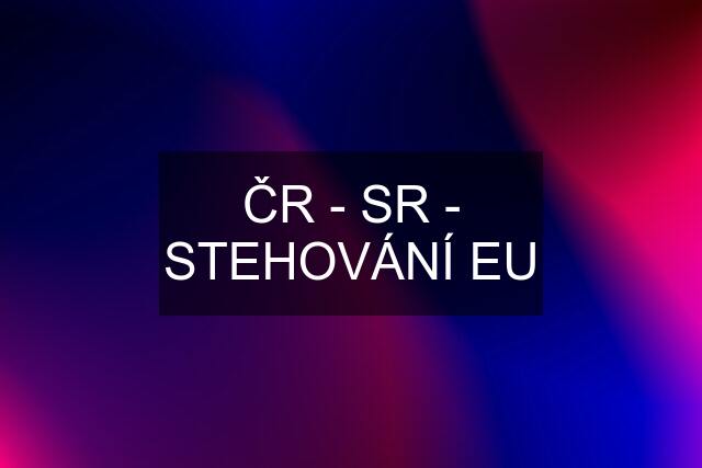 ČR - SR - STEHOVÁNÍ EU