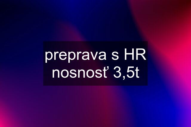 preprava s HR nosnosť 3,5t