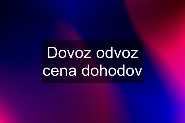 Dovoz odvoz cena dohodov