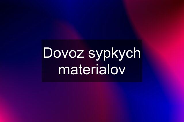 Dovoz sypkych materialov