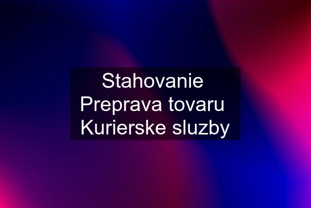 Stahovanie  Preprava tovaru  Kurierske sluzby