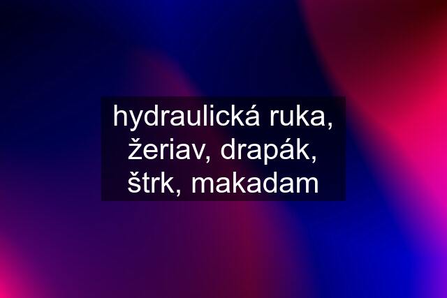 hydraulická ruka, žeriav, drapák, štrk, makadam