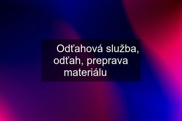 ☎️  Odťahová služba, odťah, preprava materiálu ☎️