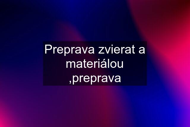 Preprava zvierat a materiálou ,preprava