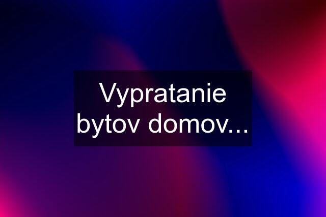 Vypratanie bytov domov...