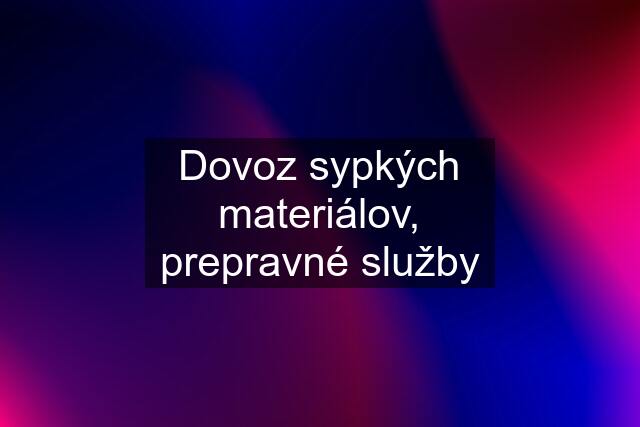 Dovoz sypkých materiálov, prepravné služby