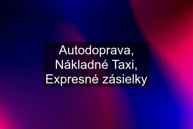 Autodoprava, Nákladné Taxi, Expresné zásielky