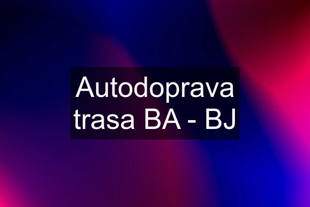 Autodoprava trasa BA - BJ