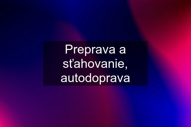 Preprava a sťahovanie, autodoprava