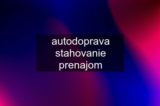 autodoprava stahovanie prenajom